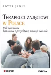 Terapeuci zajęciowi w Polsce. Role zawodowe. Kształcenie i perspektywy rozwoju zawodu