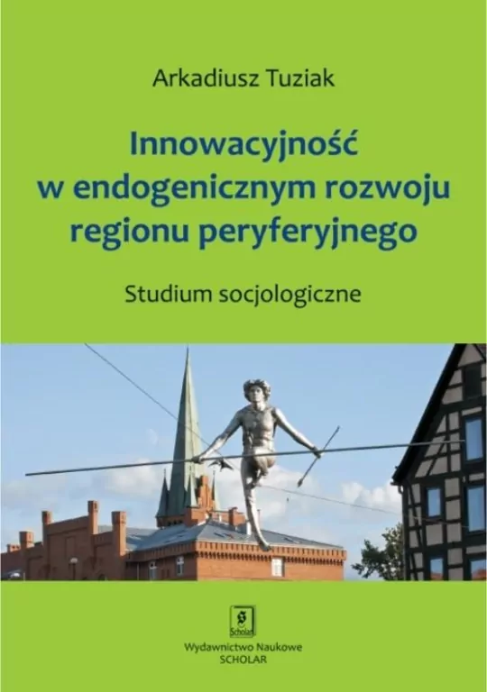 Innowacyjność w endogenicznym rozwoju regionu peryferyjnego - tantis.pl