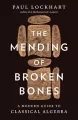 The Mending of Broken Bones. A Modern Guide to Classical Algebra wer. angielska - tantis.pl
