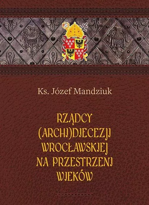 Rządcy Archidiecezji Wrocławskiej na przestrzeni wieków - tantis.pl