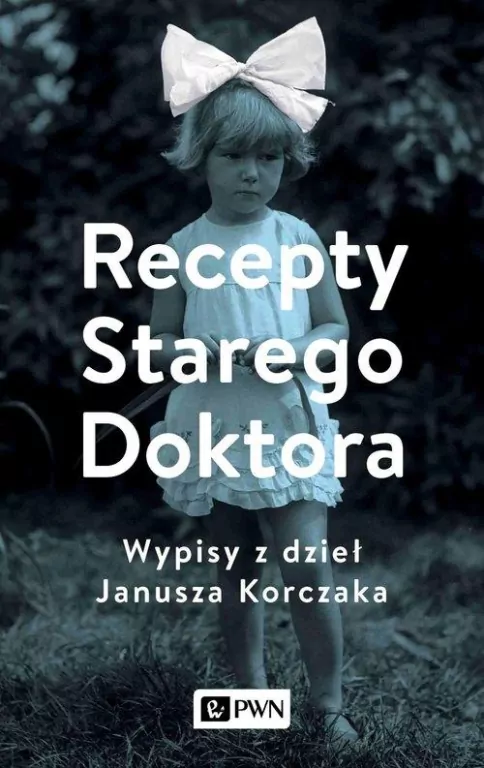 Recepty Starego Doktora. Wypisy z dzieł Janusza Korczaka - tantis.pl