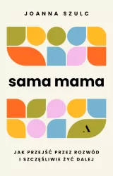 Sama mama. Jak przejść przez rozwód i szczęśliwie żyć dalej