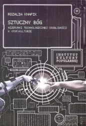 Sztuczny Bóg. Wizerunki Technologicznej Osobliwości w (pop)kulturze