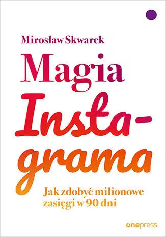 Magia Instagrama. Jak zdobyć milionowe zasięgi  w 90 dni - tantis.pl