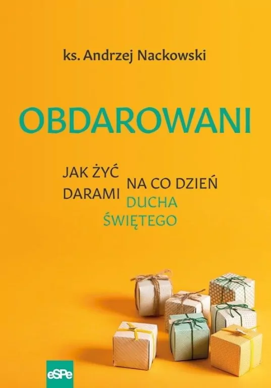 Obdarowani. Jak żyć na co dzień darami Ducha Świętego - tantis.pl