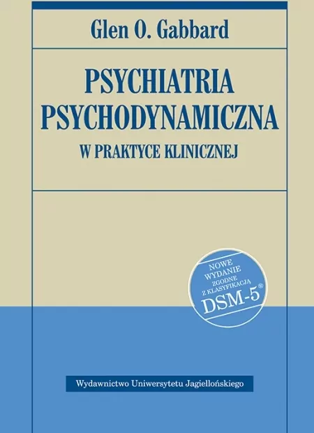 Psychiatria psychodynamiczna w praktyce klinicznej Nowe wydanie zgodne z klasyfikacją DSM-5 - tantis.pl