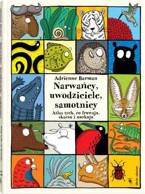 Narwańcy, uwodziciele, samotnicy. Atlas tych, co fruwają, skaczą i nurkują