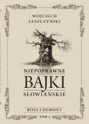Niepoprawne bajki słowiańskie. Bogi i demon. Tom 1