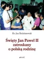 Święty Jan Paweł II zatroskany o polską rodzinę - tantis.pl