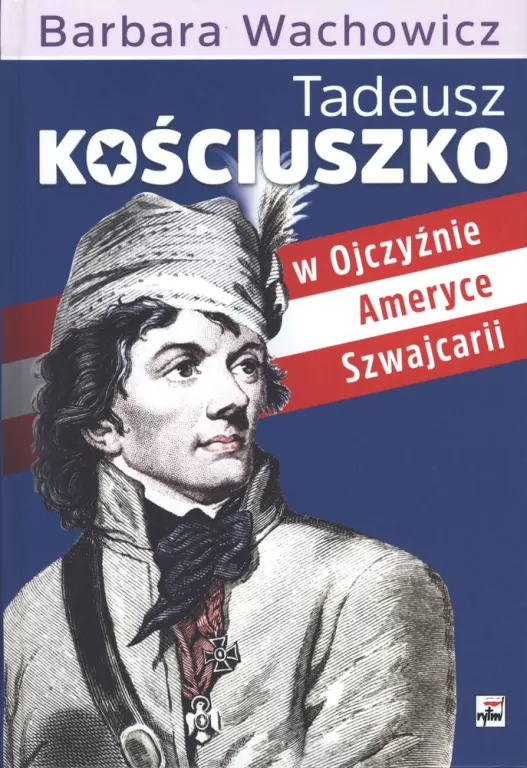 Tadeusz Kościuszko w Ojczyźnie, Ameryce, Szwajcarii - tantis.pl