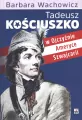 Tadeusz Kościuszko w Ojczyźnie, Ameryce, Szwajcarii - tantis.pl