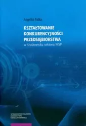 Kształtowanie konkurencyjności przedsiębiorstwa w środowisku sektora MSP