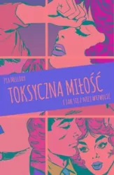 Toksyczna miłość. I jak się z niej wyzwolić