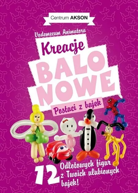 Kreacje balonowe. Postaci z bajek Vademecum cz.2 - tantis.pl