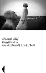 Ostrygi i kamienie. Opowieść o Normandii, Bretanii i Pikardii