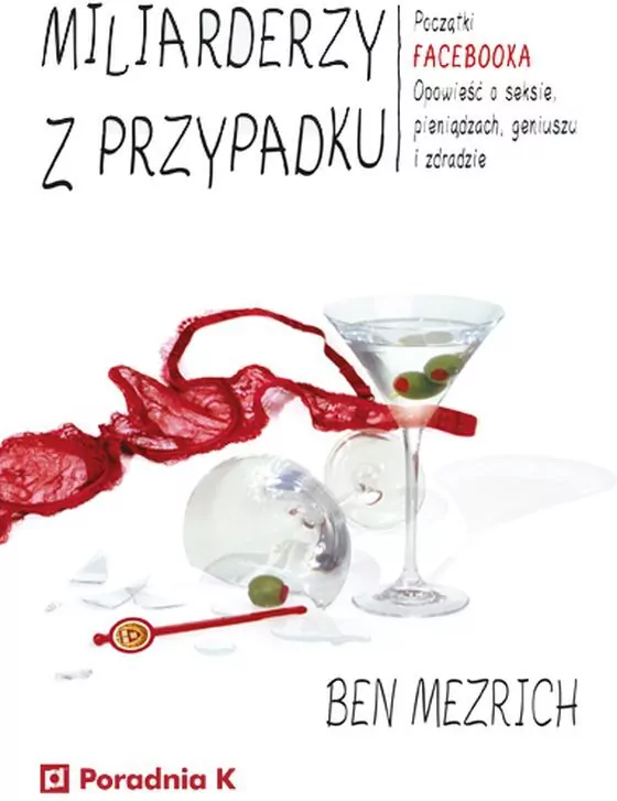 Miliarderzy z przypadku. Początki Facebooka. Opowieść o seksie, pieniądzach, geniuszu i zdradzie - tantis.pl