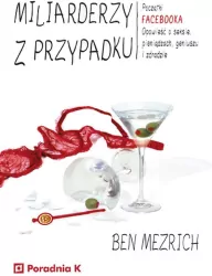 Miliarderzy z przypadku. Początki Facebooka. Opowieść o seksie, pieniądzach, geniuszu i zdradzie