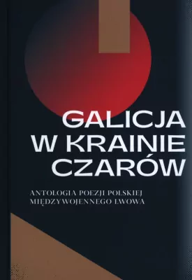 Galicja w krainie czarów. Antologia poezji polskie międzywojennego Lwowa