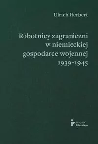 Robotnicy zagraniczni w niemieckiej gospodarce wojennej 1939–1945 - tantis.pl