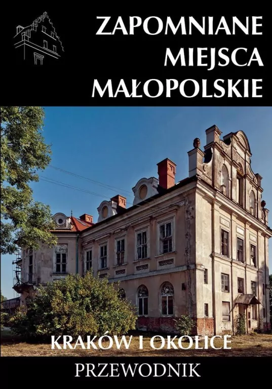 Zapomniane miejsca. Małopolskie. Kraków i okolice - tantis.pl