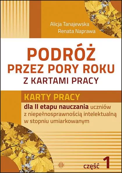 Podróż przez pory roku z kartami pracy. Część 1. Karty pracy dla II etapu nauczania uczniów z niepełnosprawnością intelektualna w stopniu umiarkowanym (teczka) - tantis.pl