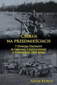Czołgi na przedmieściach. 7 Dywizja Piechoty w obronie Częstochowy 1-3 września 1939 roku - tantis.pl