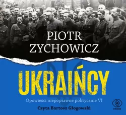 Ukraińcy. Opowieści niepoprawne polityczne VI. Audiobook