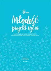 MŁODOŚĆ PROJEKT ŻYCIA INSPIRUJĄCE HISTORIE UCZESTNIKÓW ŚDM W KRAKOWIE