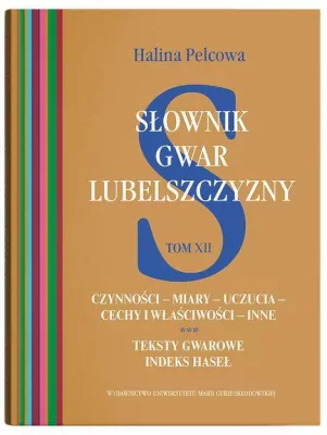 Czynności-miary-uczucia-cechy i właściwości - inne. Słownik gwar Lubelszczyzny. Tom 12