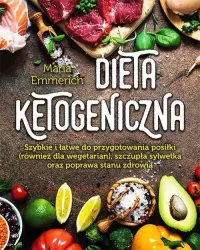 Dieta ketogeniczna. Szybkie i łatwe do przygotowania posiłki (również dla wegetarian), szczupła sylwetka oraz poprawa stanu zdrowia
