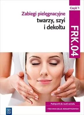 Zabiegi pielęgnacyjne twarzy, szyi i dekoltu. Podręcznik do nauki zawodu technik usług kosmetycznych - tantis.pl