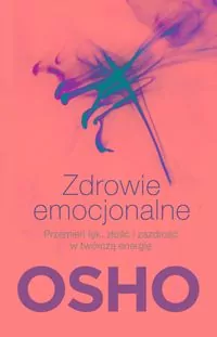 Zdrowie emocjonalne. Przemień lęk, złość i zazdrość w twórczą energię - tantis.pl