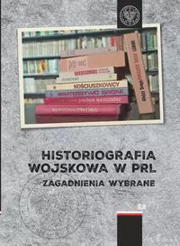Historiografia wojskowa w PRL. Zagadnienia wybrane - tantis.pl