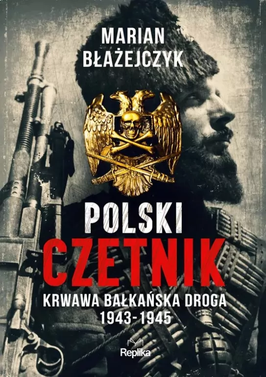 Polski Czetnik. Krwawa bałkańska droga 1943-1945 - tantis.pl