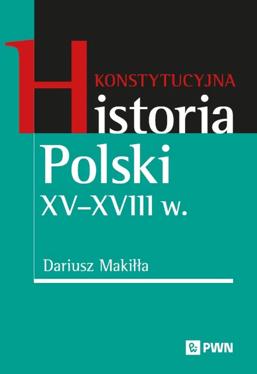 Konstytucyjna historia Polski XV-XVIII w. - tantis.pl