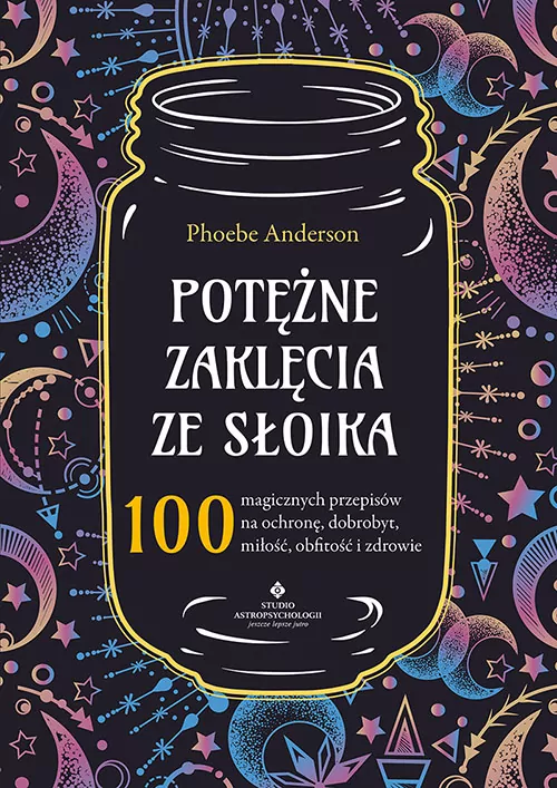 Potężne zaklęcia ze słoika. 100 magicznych przepisów na ochronę, dobrobyt, miłość, obfitość i zdrowie - tantis.pl