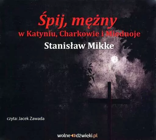 Śpij mężny w Katyniu, Charkowie i Miednoje. Audiobook - tantis.pl