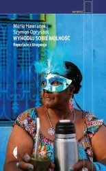 Wyhoduj sobie wolność. Reportaże z Urugwaju