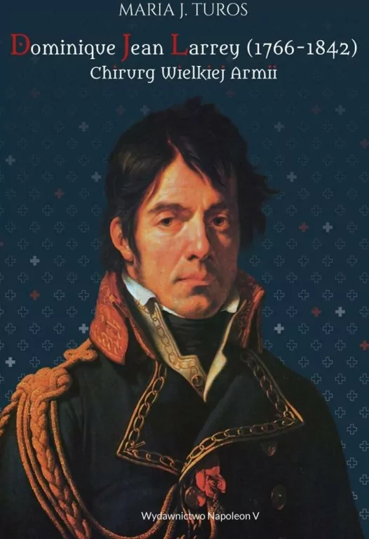 Dominique Jean Larrey (1766-1842). Chirurg Wielkie - tantis.pl