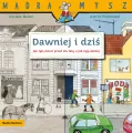 Dawniej i dziś. Jak żyły dzieci przed stu laty, a jak żyją dzisiaj. Mądra Mysz - tantis.pl