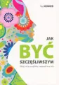 Jak być szczęśliwszym. Odkryj, co cię uszczęśliwia, i wprowadź to w życie. - tantis.pl