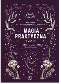 Magia praktyczna. Poradnik dla współczesnej czarownicy - tantis.pl