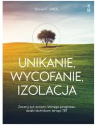 Unikanie, wycofanie, izolacja. Zacznij żyć życiem, którego pragniesz, dzięki technikom terapii TBT
