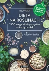 Dieta na roślinach. 100 wegańskich pomysłów na każdy posiłek