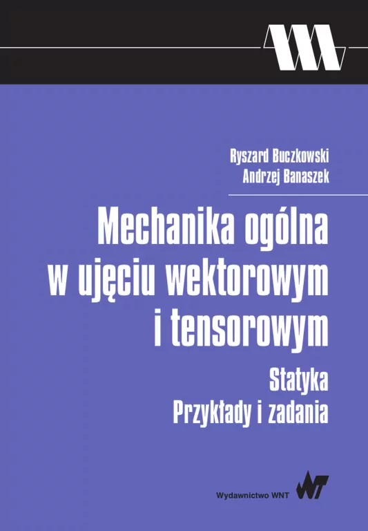 Mechanika ogólna w ujęciu wektorowym i tensorowym - tantis.pl