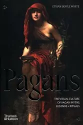 Pagans. The Visual Culture of Pagan Myths, Legends and Rituals