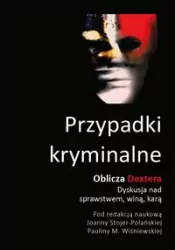 Przypadki kryminalne. Oblicza Dextera. Dyskusja nad sprawstwem, winą, karą