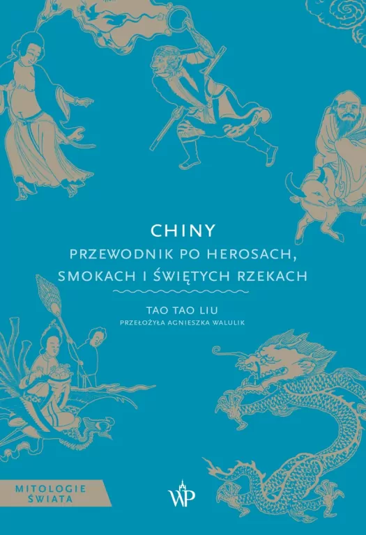 Chiny. Przewodnik po herosach, smokach i świętych rzekach. Mitologie Świata - tantis.pl