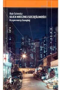 Ulica Wiecznej Szczęśliwości. O czym marzy Szanghaj. Reportaż - tantis.pl