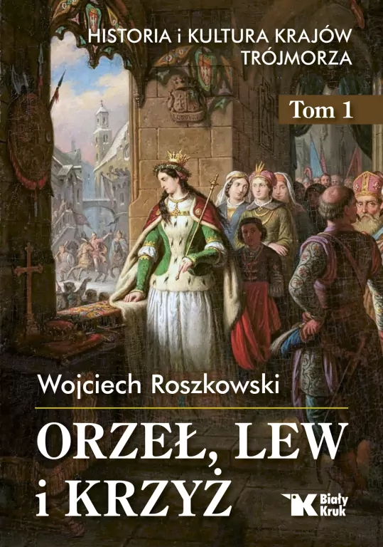 Orzeł, lew i krzyż. Historia i kultura krajów Trójmorza. Tom 1 - tantis.pl